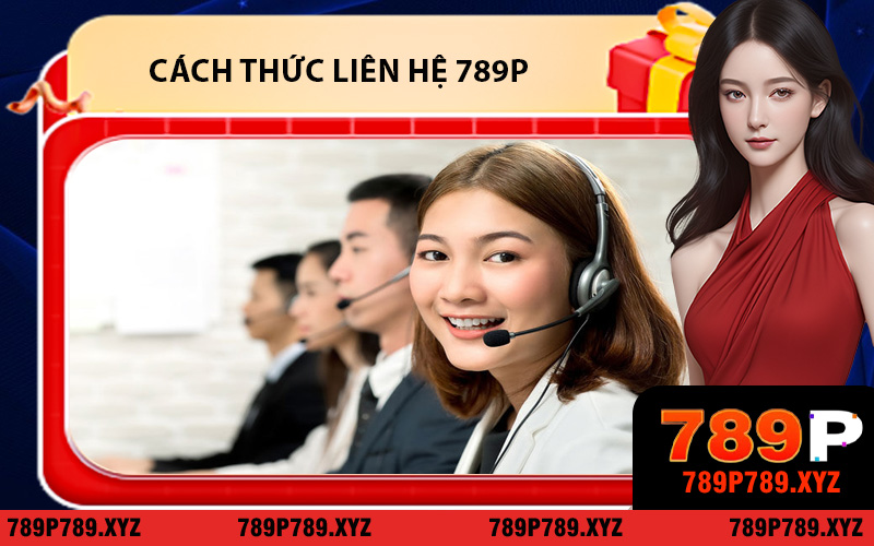 Cách thức liên hệ 789P nhanh chóng và tiện lợi nhất