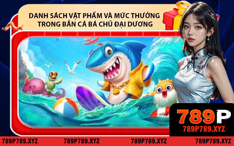 Danh sách vật phẩm và mức thưởng trong bắn cá Bá Chủ Đại Dương