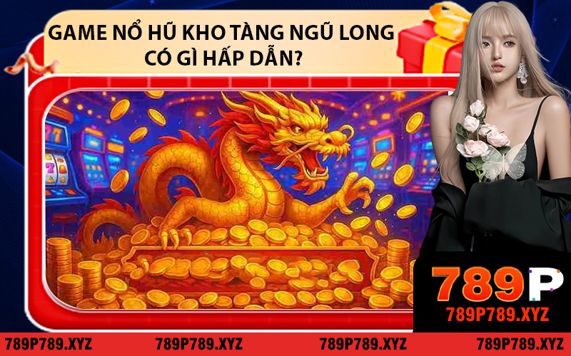 Game Nổ Hũ Kho Tàng Ngũ Long Có Gì Hấp Dẫn?