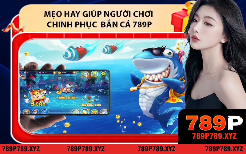 Mẹo hay giúp người chơi chinh phục trò bắn cá 789P