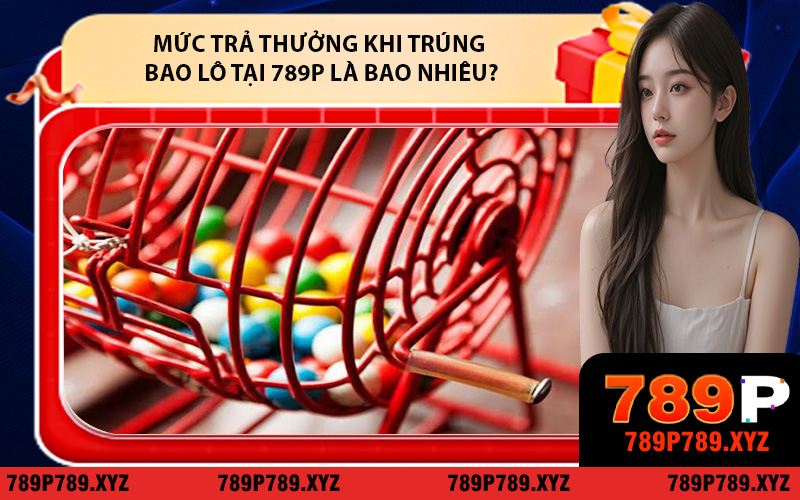 Mức trả thưởng khi trúng bao lô tại 789P là bao nhiêu?