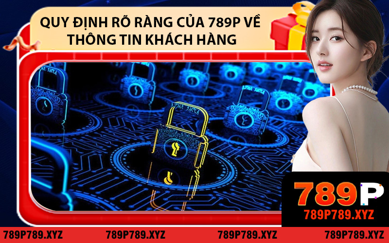 Quy Định Rõ Ràng Của 789P Về Thông Tin Khách Hàng