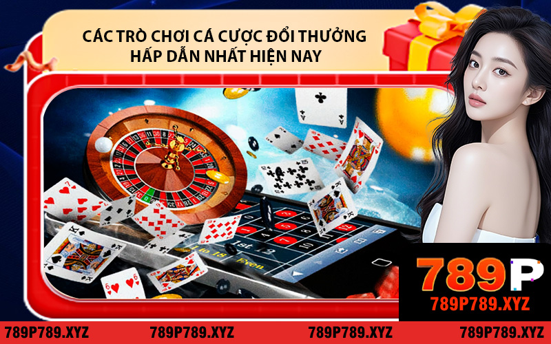 Giới thiệu 789P về các trò chơi cá cược đổi thưởng hấp dẫn nhất hiện nay