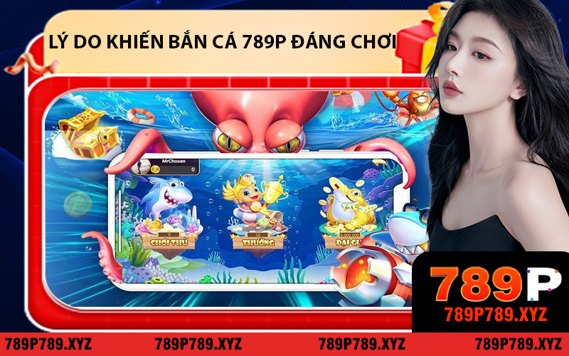 Top lý do khiến bắn cá 789P đáng chơi nhất hiện nay