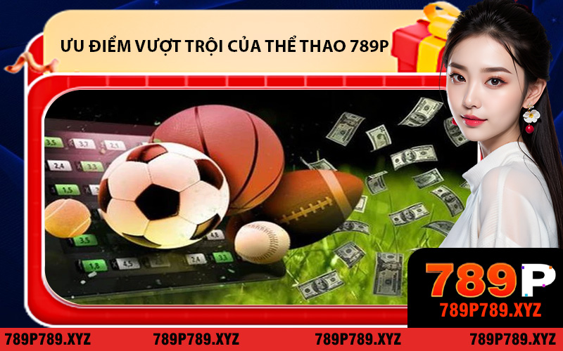 Tổng quan về các ưu điểm vượt trội của Thể Thao 789P