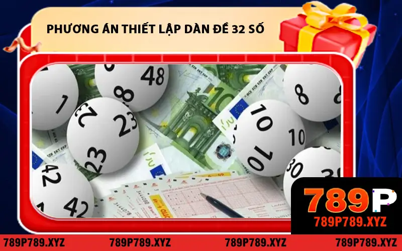 Phương án thiết lập Dàn Đề 32 Số thông minh từ 789P