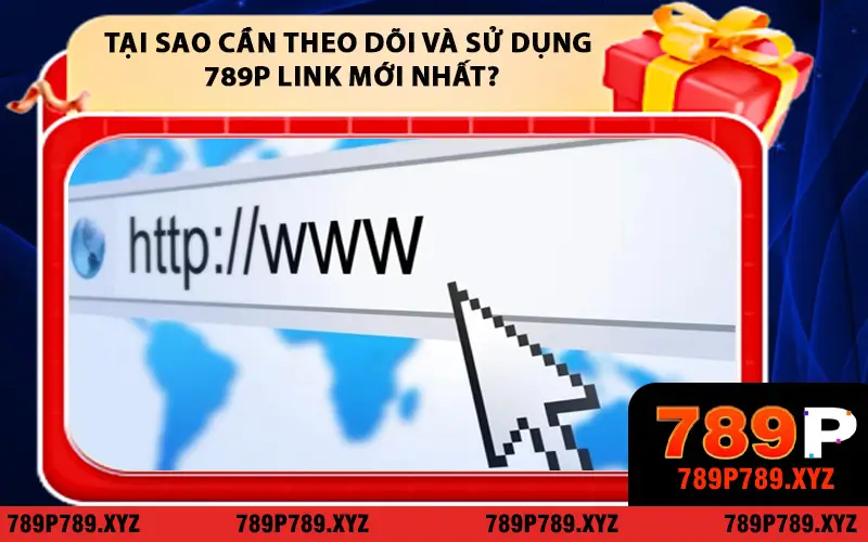 Tại sao cần theo dõi và sử dụng 789P link mới nhất?