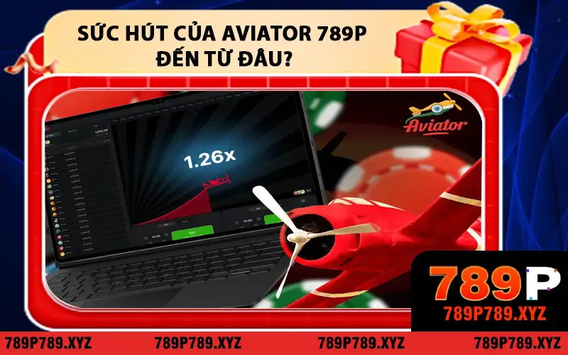 Sức Hút Của Aviator 789P Đến Từ Đâu?
