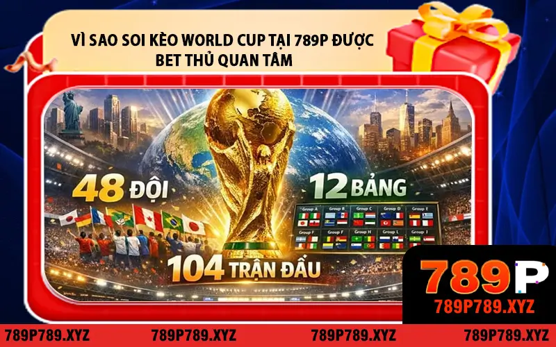 Vì Sao Soi Kèo World Cup Tại 789P Được Bet Thủ Quan Tâm